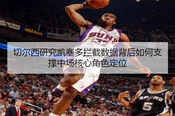 切尔西研究凯塞多拦截数据背后如何支撑中场核心角色定位